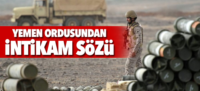Yemen ordusu: Suudi Arabistan’ın işlediği cinayetin intikamını alacağız