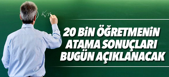 20 bin öğretmenin atama sonuçları bugün açıklanacak