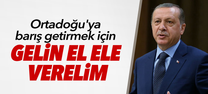 Erdoğan: Ortadoğu'ya barış getirmek için gelin el ele verelim