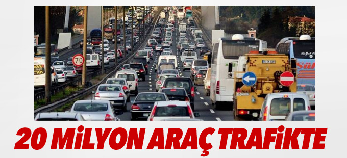20 milyon araç trafikte