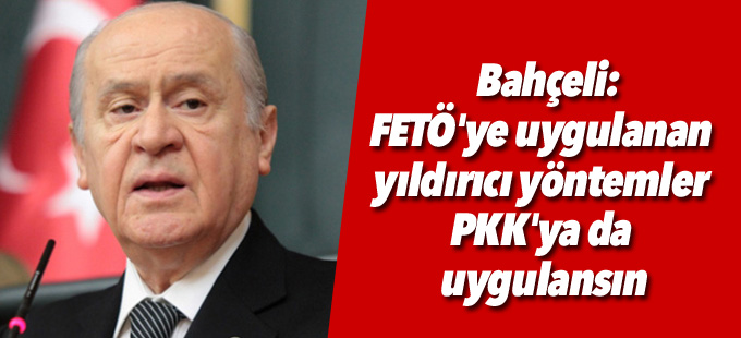Bahçeli: FETÖ'ye uygulanan yıldırıcı yöntemler PKK'ya da uygulansın