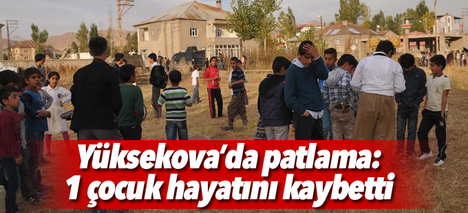 Yüksekova'da patlama: 1 çocuk hayatını kaybetti, 1'i ağır 2 yaralı