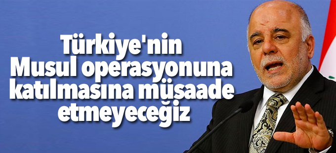 İbadi: Türkiye'nin Musul operasyonuna katılmasına müsaade etmeyeceğiz