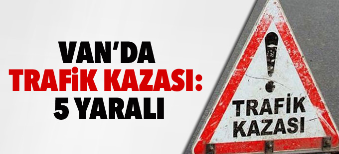 Van’da trafik kazası: 5 yaralı