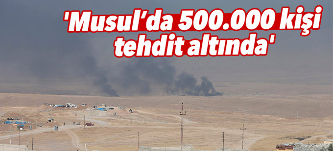 'Musul’da aralarında çocukların da bulunduğu 500.000 kişi tehdit altında'