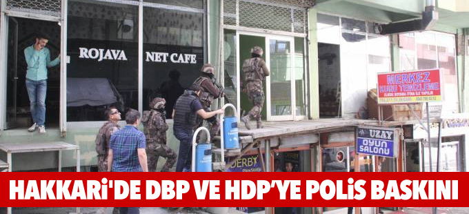Hakkari'de DBP ve HDP’ye polis baskını