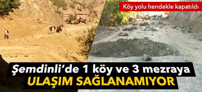 Köy yoluna kazılan hendek nedeniyle 1 köy ve 3 mezraya ulaşım sağlanamıyor