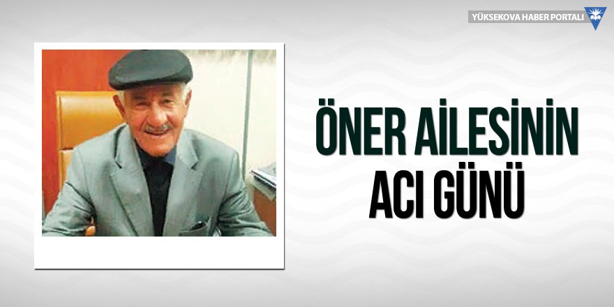 Yüksekova'da Vefat: Ahmet Öner vefat etti